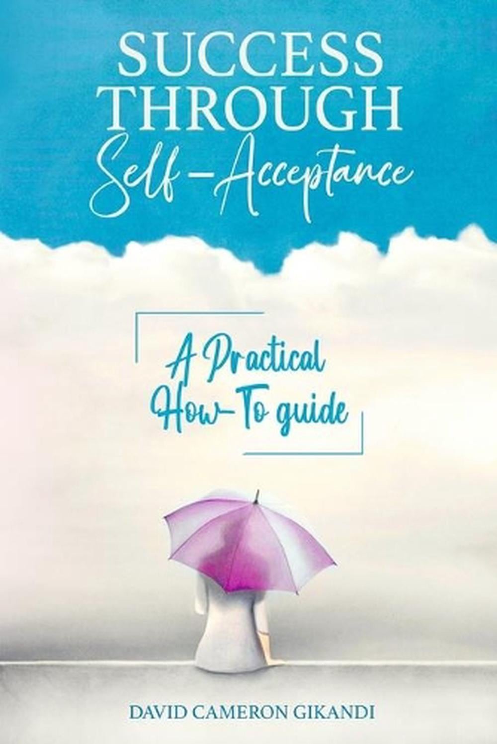 Success Through Self-Acceptance: Self-help and spirituality, a practical how-to