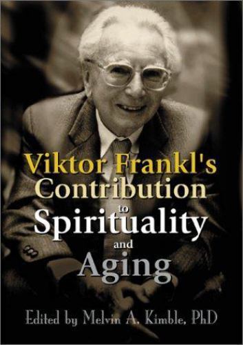 Viktor Frankl’s Contribution to Spirituality and Aging – Kimble, Melvin A. -…
