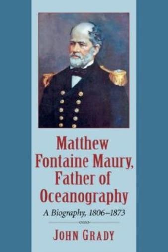 Matthew Fontaine Maury, Father Of Oceanography: A Biography, 1806-1873
