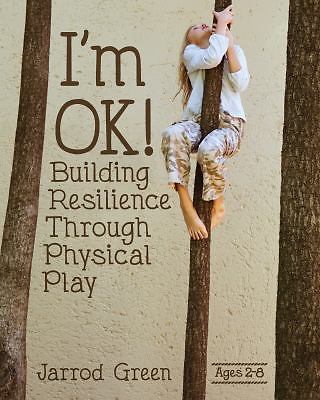 I’m Ok! Building Resilience Through Physical Play by Green, Jarrod