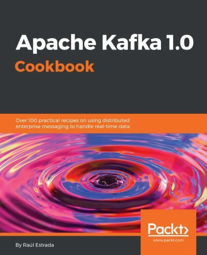 Apache Kafka 1.0 Cookbook by Estrada, Raúl