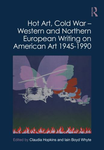 Hot Art, Cold War : Western and Northern European Writing on American Art 194…