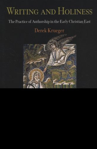 Writing and Holiness: The Practice of Authorship in the Early Christian East (Di