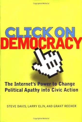 Click On Democracy: The Internet’s Power To Change Political Apathy Into Civ…