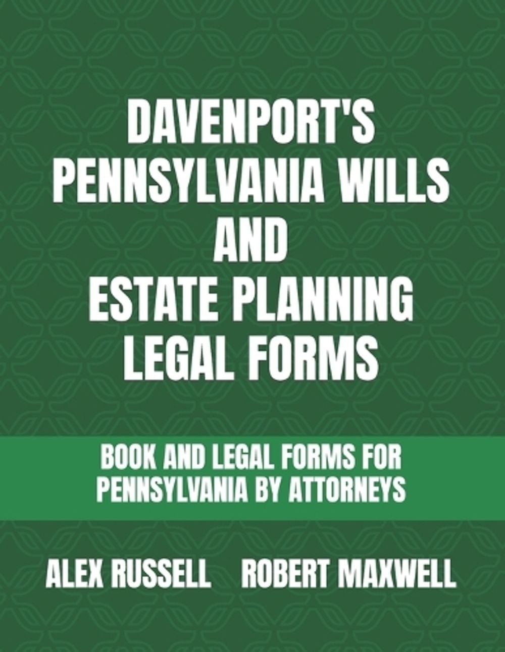 Davenport’s Pennsylvania Wills And Estate Planning Legal Forms by Robert Maxwell