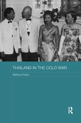 Thailand in the Cold War (Routledge Studies in the Modern History of Asia) by