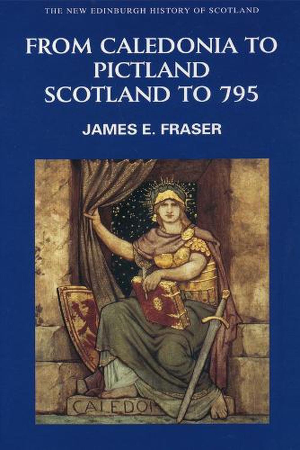 From Caledonia to Pictland: Scotland to 795 by James E. Fraser (English) Paperba