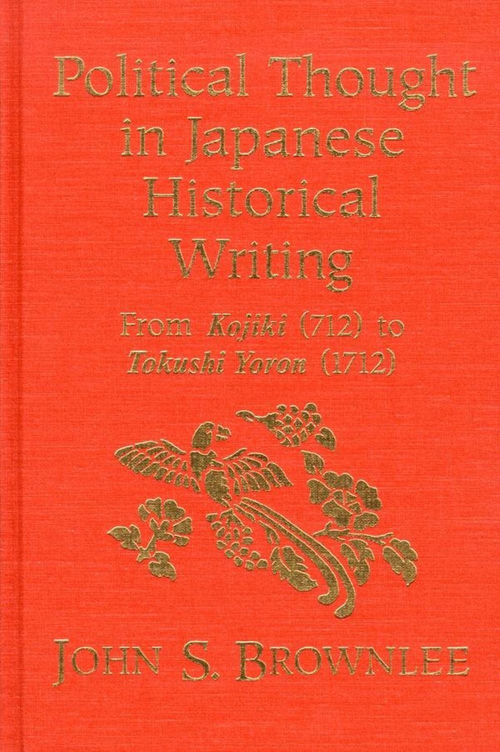 Political Thought in Japanese Historical Writing: From Kojiki (712) to Tokushi Y