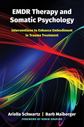 EMDR THERAPY AND SOMATIC PSYCHOLOGY: INTERVENTIONS TO By Arielle Schwartz & Barb