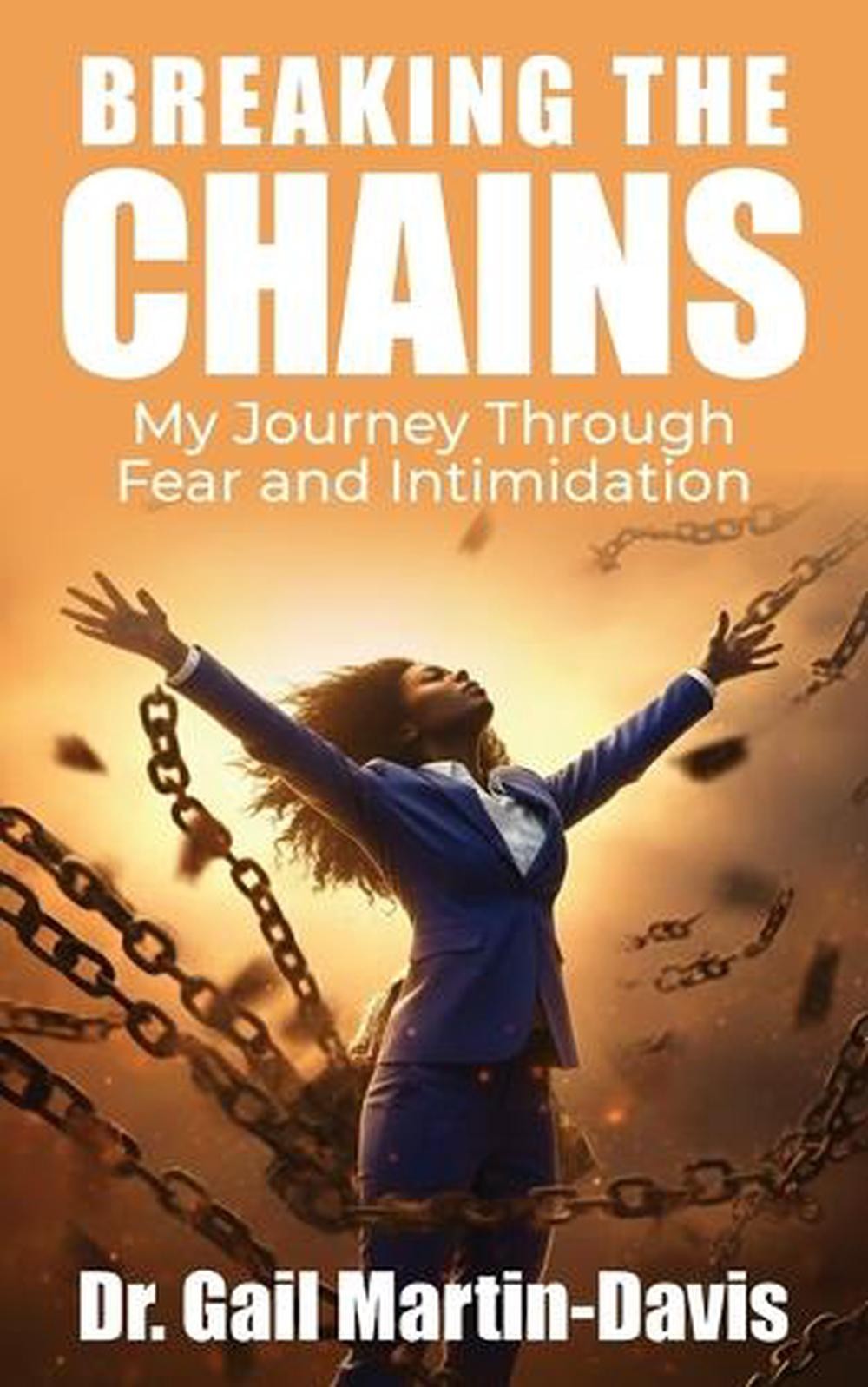 Breaking The Chains: My Journey Through Fear and Intimidation by Gail Martin-Dav