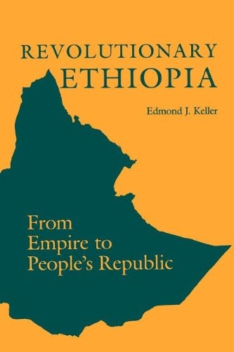 REVOLUTIONARY ETHIOPIA: FROM EMPIRE TO PEOPLE’S REPUBLIC By Edmond J. Keller