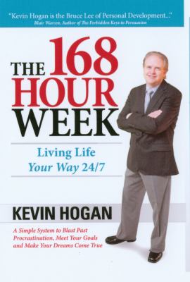 The 168 Hour Week: Living Life Your Way 24-7 by Kevin Hogan