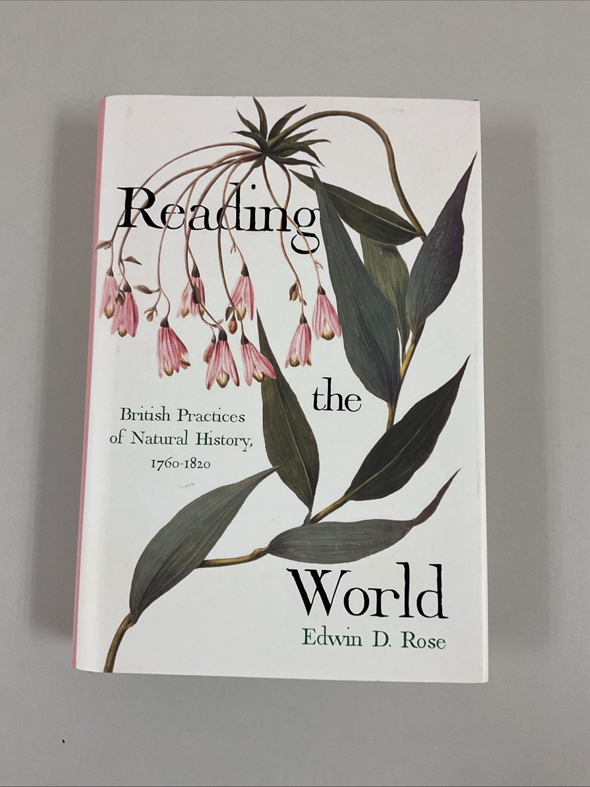 Reading the World: British Practices Of Natural History 1760-1820, Edwin D. Rose