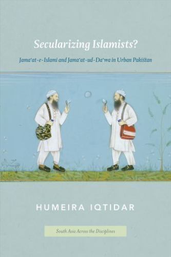 Secularizing Islamists?: Jama’at-e-Islami and Jama’at-ud-Da’wa in Urban Pakistan