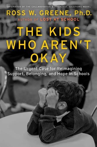 The Kids Who Aren’t Okay by Ross W. Greene – 9781668203903