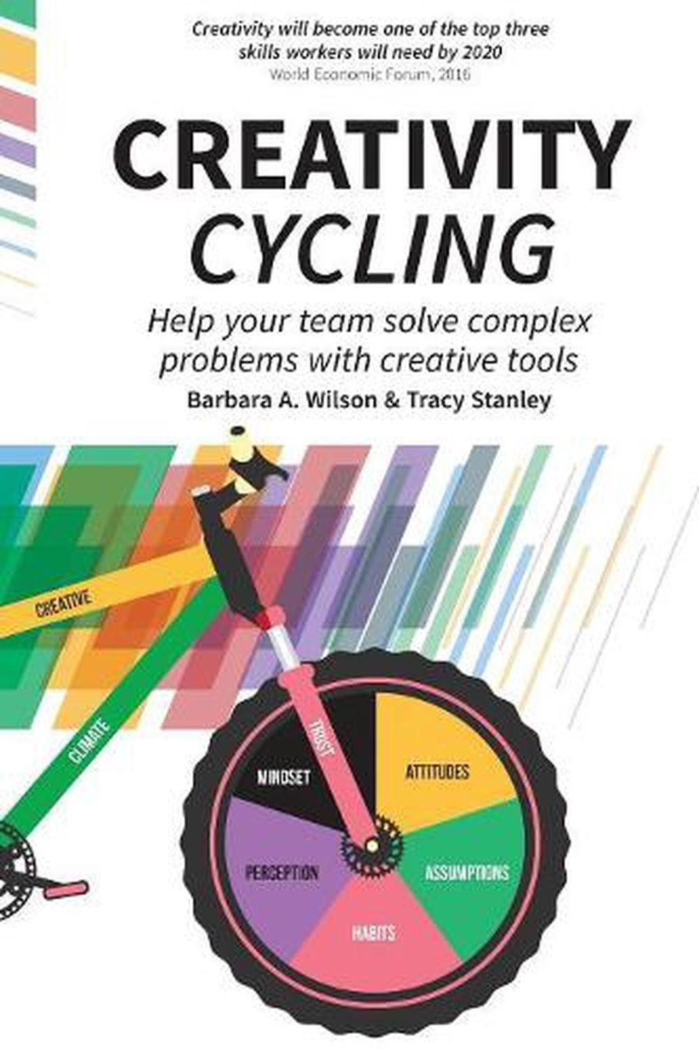 Creativity Cycling: Help your team solve complex problems by Barbara A. Wilson (