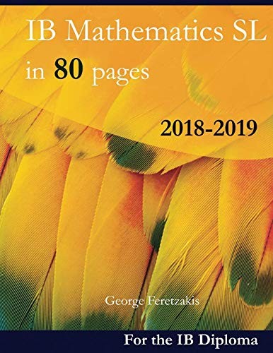 IB MATHEMATICS SL IN 80 PAGES: 2018-2019 By George Feretzakis