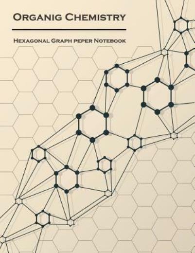 Organic Chemistry (Hexagonal Graph Paper Notebook): 1/4 Inch Hexagons Light…