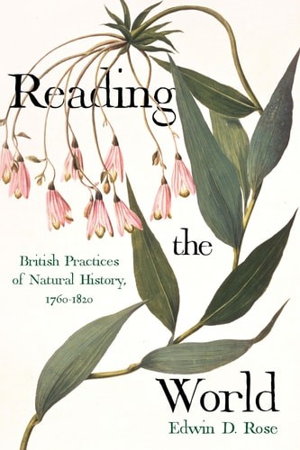 Reading the World: British Practices of Natural History, 1760-1820 (Sci & Cultur
