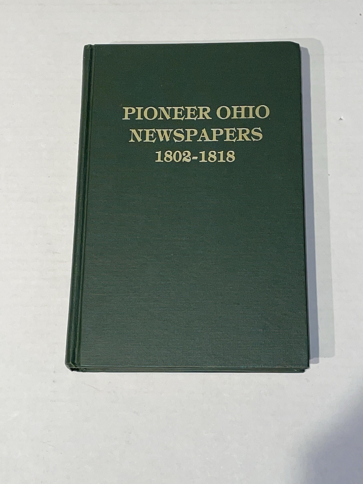 PIONEER OHIO NEWSPAPERS, 1802-1818 Genealogical and Historical Abstract Green