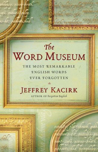 The Word Museum: The Most Remarkable English Words Ever Forgotten