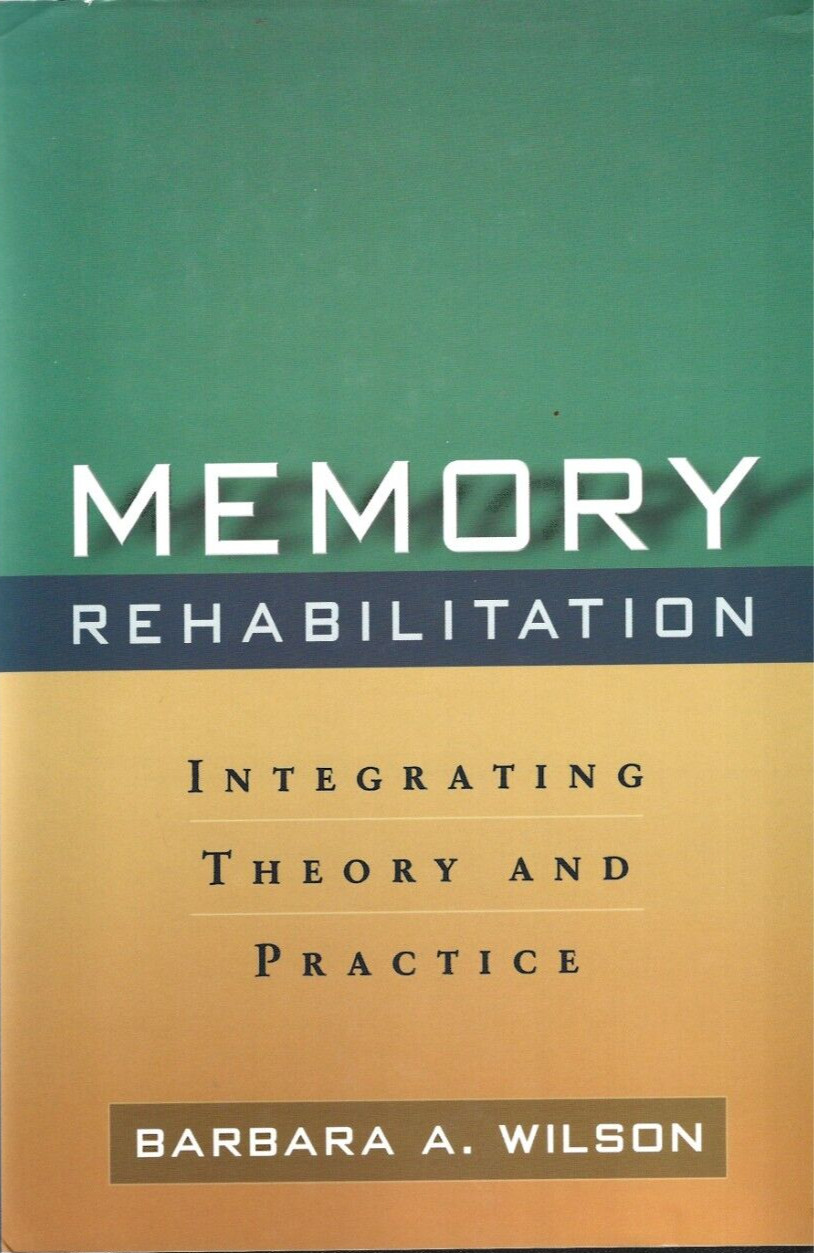 Memory Rehabilitation : Integrating Theory and Practice by Barbara A. Wilson