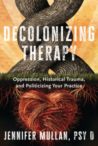 Decolonizing Therapy: Oppression, Historical Trauma, and Politicizin – VERY GOOD
