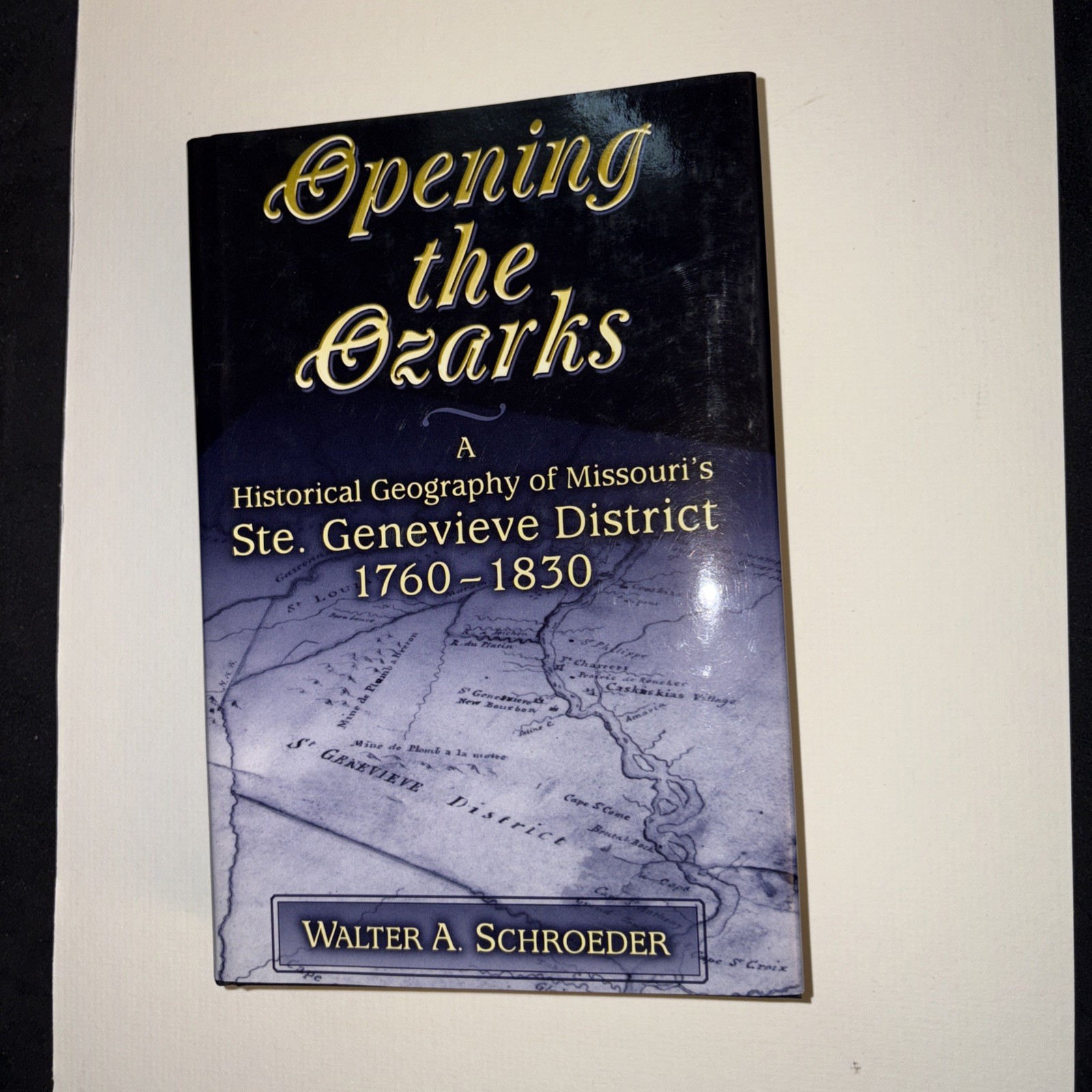Opening the Ozarks : A Historical Geography of Missouri’s Ste. Genevieve..signed