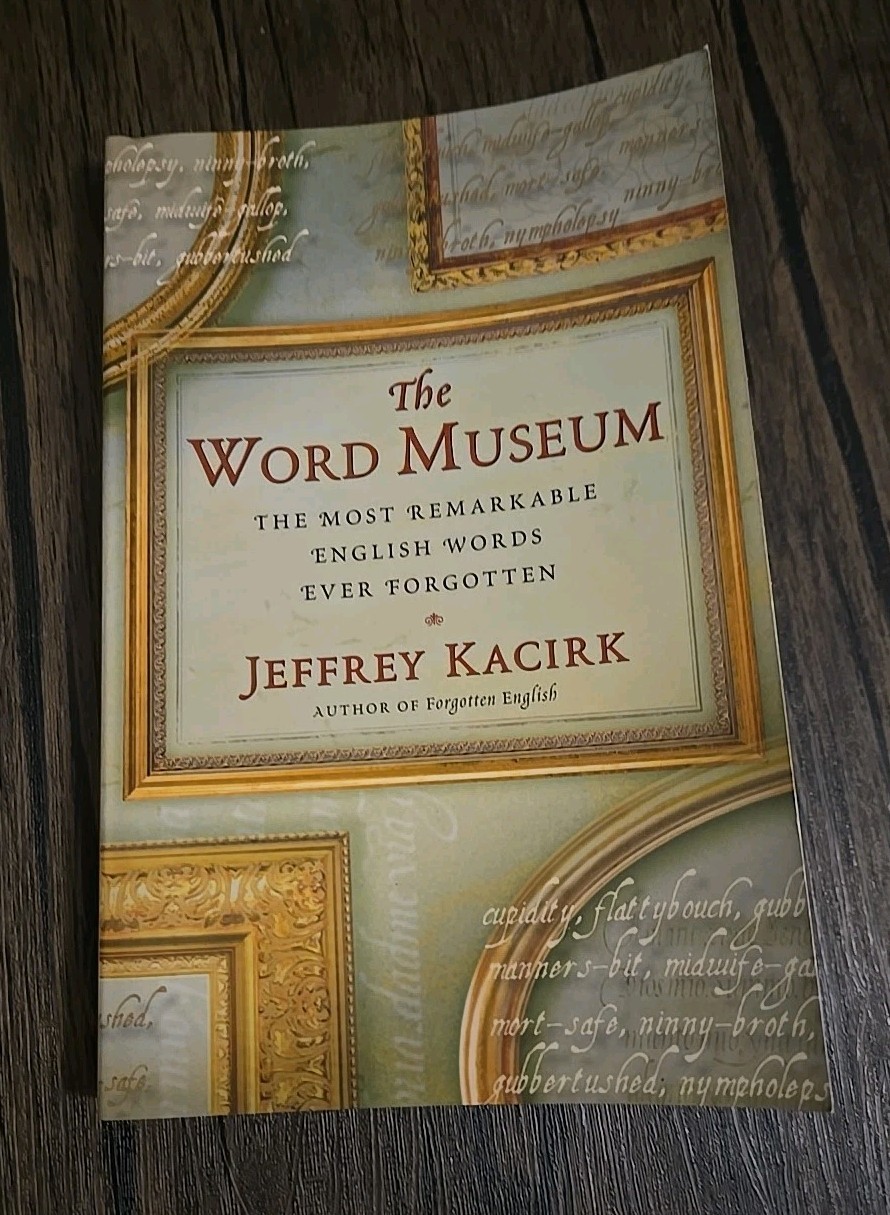 The Word Museum: The Most Remarkable English Words Ever Forgotten by Kacirk, Je