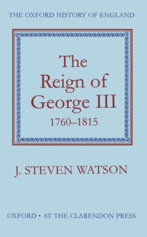 The Reign of George III, 1760-1815 Hardcover J. Steven Watson