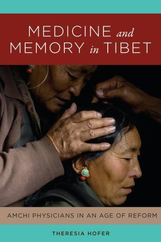 Medicine and Memory in Tibet: Amchi Physicians in an Age of Reform (Studies on E