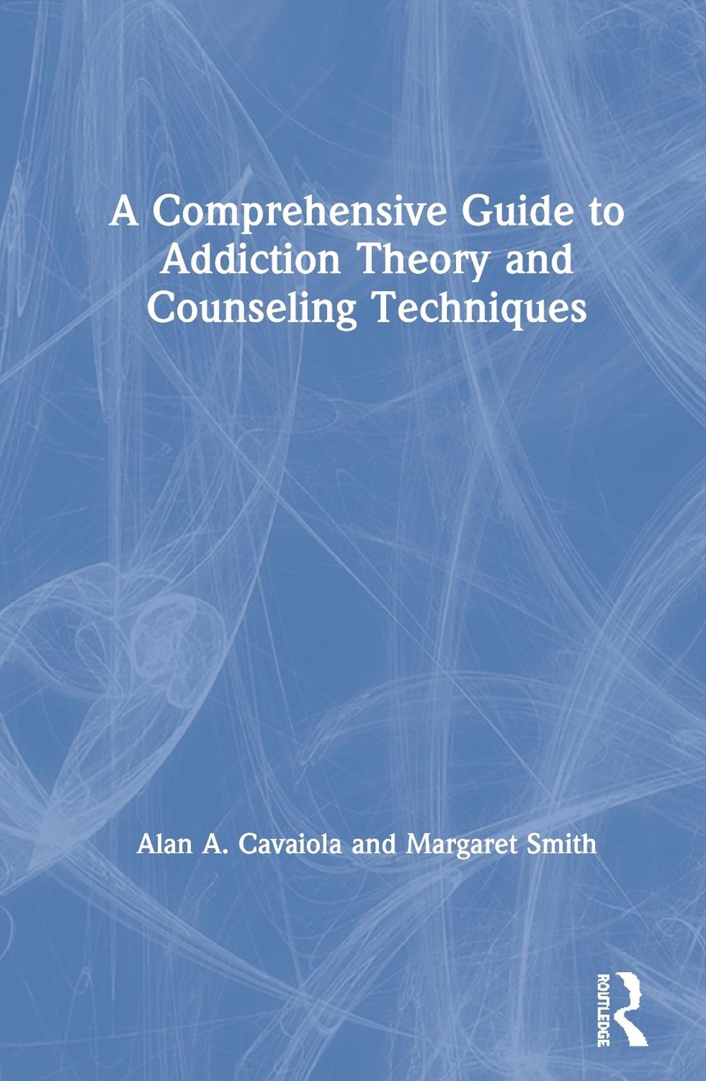 A Comprehensive Guide to Addiction Theory and Counseling Techniques by Margaret