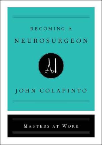 Becoming a Neurosurgeon (Masters at Work) – Hardcover By Colapinto, John – GOOD