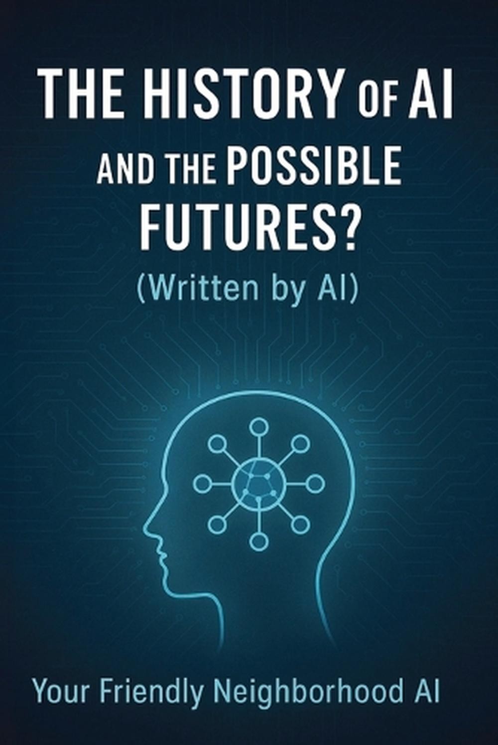 The History of AI and the Possible Futures? (Written by AI) by Your Friendly Nei