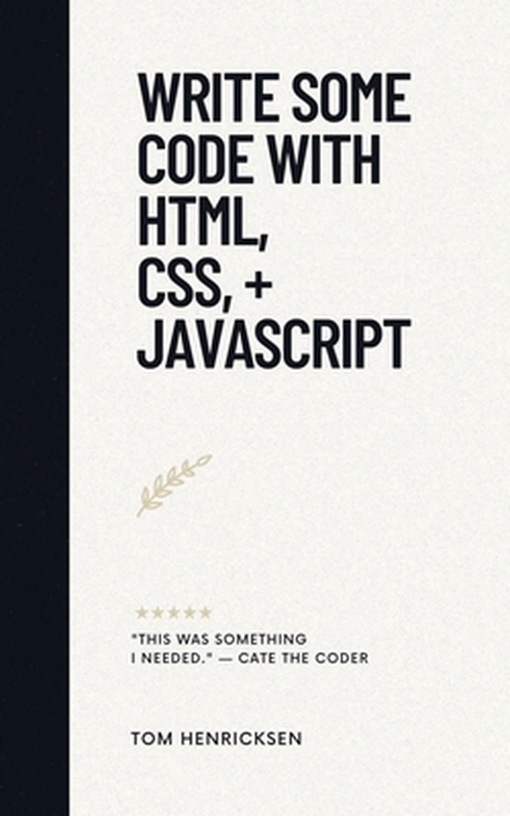 Write Some Code with HTML, CSS, + JavaScript by Tom Henricksen Paperback Book