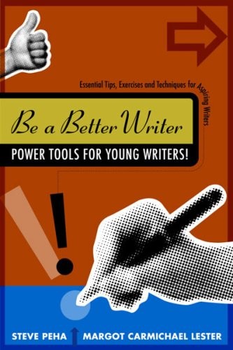 BE A BETTER WRITER: POWER TOOLS FOR YOUNG WRITERS!: By Steve Peha & Margot VG