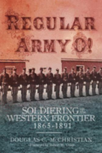 Regular Army O! : Soldiering on the Western Frontier, 1865–1891, Hardcover by…