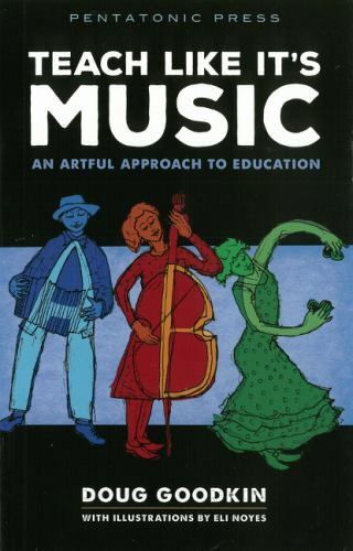 Teach Like It’s Music: An Artful Approach to Education by Goodkin, Doug