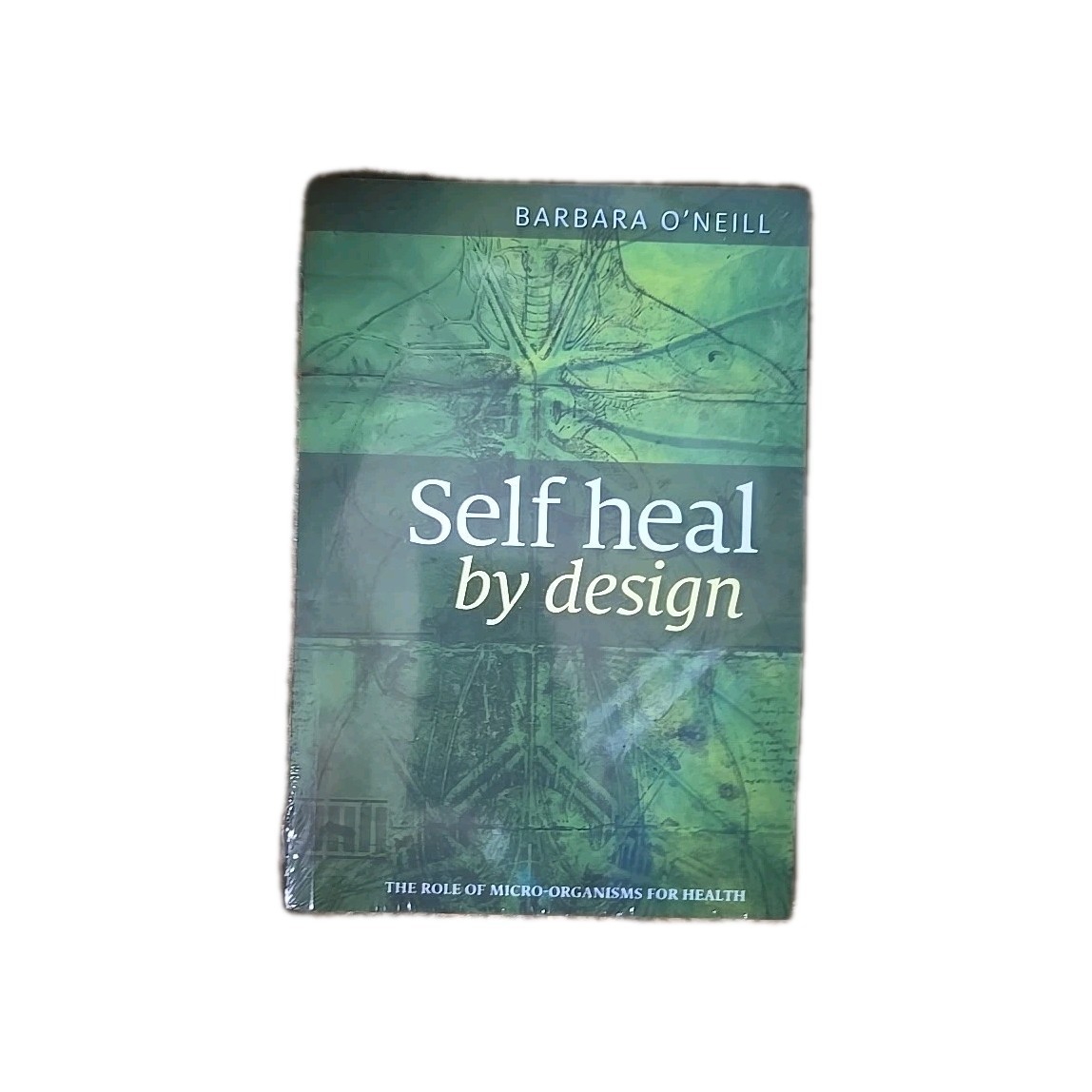 Self Heal by Design : The Role of Micro-Organisms for Health by Barbara O’Neill