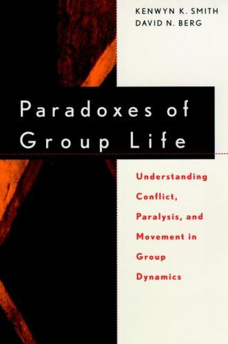 Paradoxes of Group Life: Understanding Conflict, Paralysis, and Movement in…