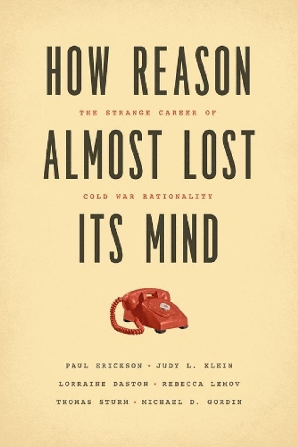 How Reason Almost Lost Its Mind The Strange Career of Cold War Rationality by Pa