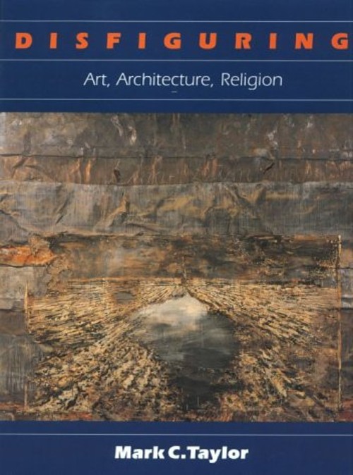 Disfiguring : Art, Architecture, Religion Paperback Mark C. Taylo