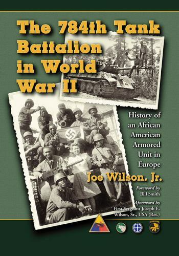 The 784th Tank Battalion in World War II: History of an African American Armor..