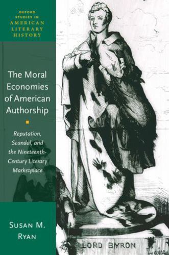 Moral Economies of American Authorship: Reputation, Scandal, and the…