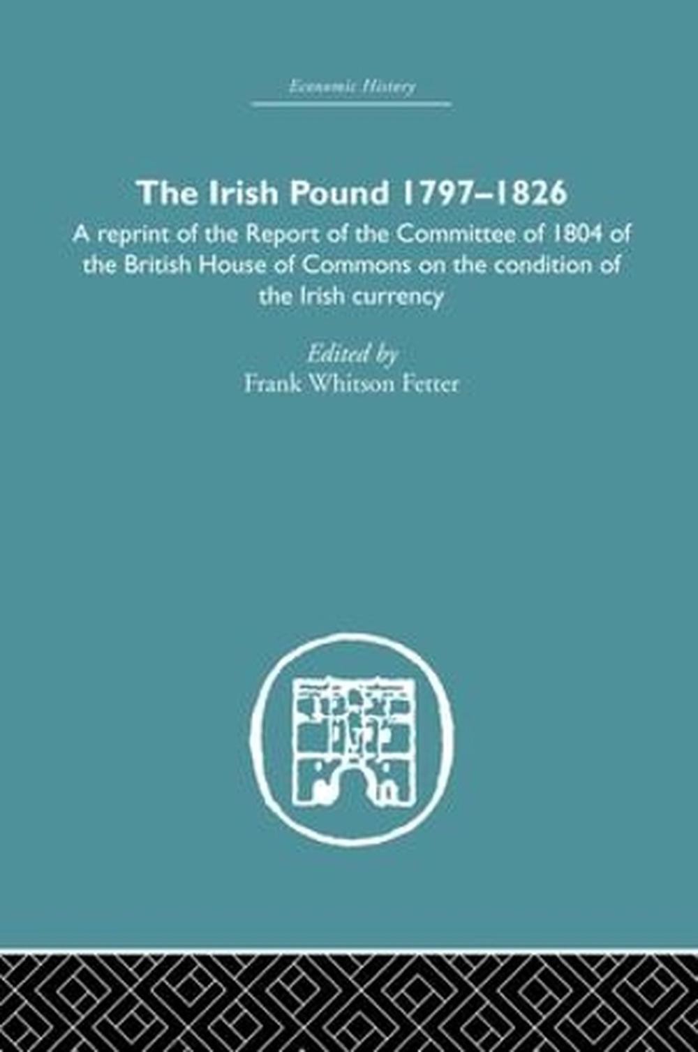 The Irish Pound, 1797-1826: A Reprint of the Report of the Committee of 1804 of