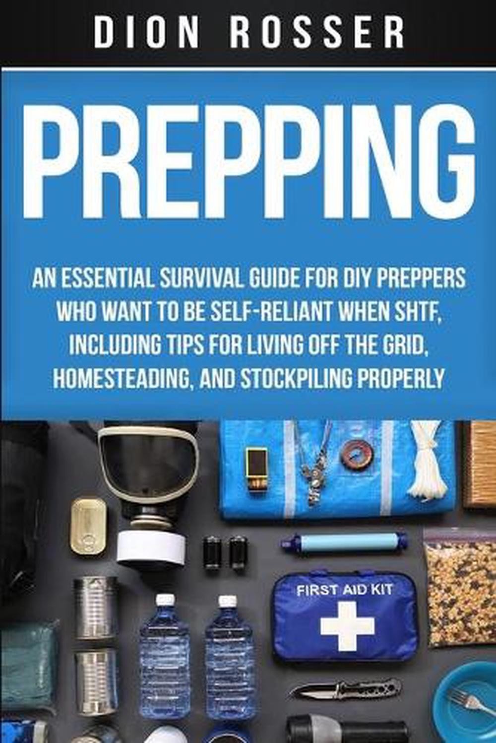 Prepping: An Essential Survival Guide for DIY Preppers Who Want to Be Self-Relia