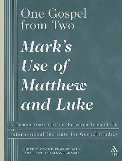 One Gospel From Two: Mark’s Use Of Matthew And Luke