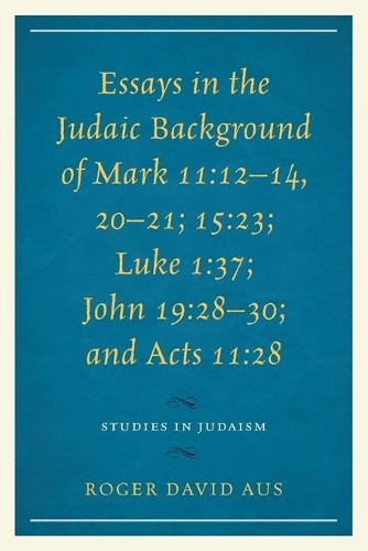 Essays in the Judaic Background of Mark 11:1214, 2021; 15:2… – 9780761866121