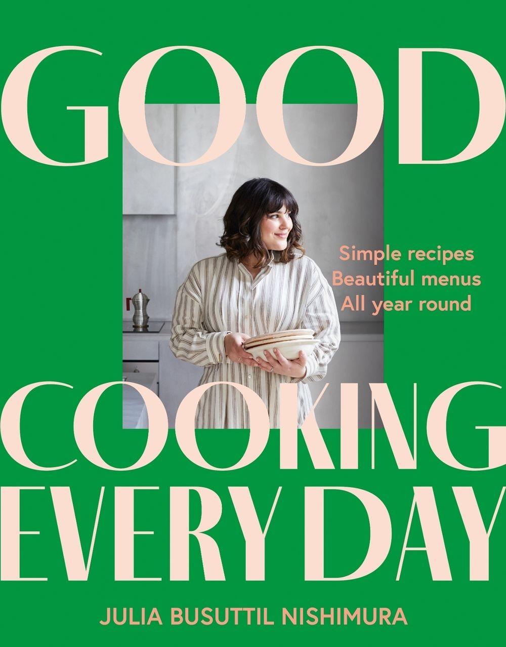 Good Cooking Every Day: Simple recipes. Beautiful menus. All year round. by Juli