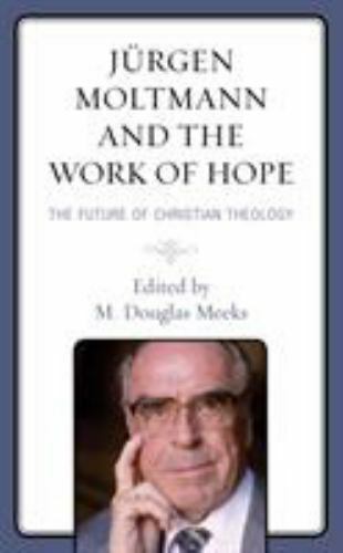 Jürgen Moltmann and the Work of Hope: The Future of Christian Theology hardcov